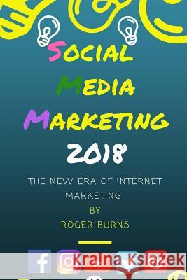 Social Media Marketing 2018: The New Era of SMM Burns, Roger 9781986787765