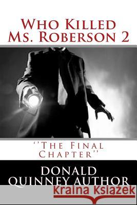 Who Killed Ms. Roberson 2: ''The Final Chapter'' Donald James Quinney 9781986789790 Createspace Independent Publishing Platform