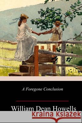 A Foregone Conclusion William Dean Howells 9781986790024