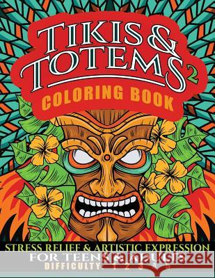 Tikis & Totems 2 Coloring Book: Stress Relief & Artistic Expression for Teens & Adults N. D. Author Services 9781986790765 Createspace Independent Publishing Platform
