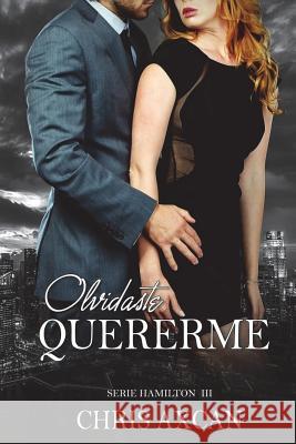 Olvidaste quererme Axcan, Chris 9781986791847 Createspace Independent Publishing Platform