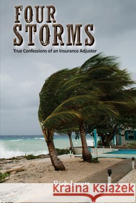 Four Storms: True Confessions of an Insurance Adjuster Rich Jewett 9781986792592