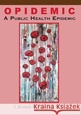 Opidemic: A Public Health Epidemic J. Kimber Rotchfor Dan Youra Andie Joon 9781986794626 Createspace Independent Publishing Platform