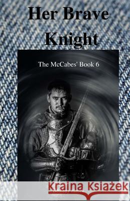 Her Brave Knight: The McCabe's Book 6 Bethany Hauck 9781986795708 Createspace Independent Publishing Platform