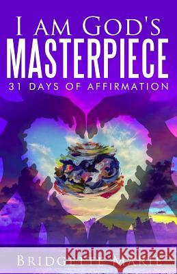 I Am God's Masterpiece: 31 Days of Affirmation Bridgette Marie 9781986795814