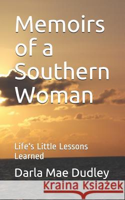 Memoirs of a Southern Woman: Life's Little Lessons Learned Darla Mae Dudley 9781986796187 Createspace Independent Publishing Platform