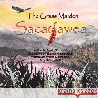 The Grass Maiden, Sacajawea Jane L. Fitzpatrick Shawna N. Fitzpatrick Faith V. Halseth 9781986796897 Createspace Independent Publishing Platform