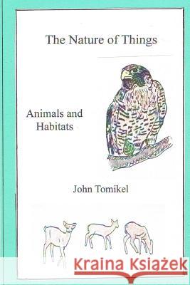 The Nature of Things: Animals and Habitats John Tomikel 9781986797238 Createspace Independent Publishing Platform