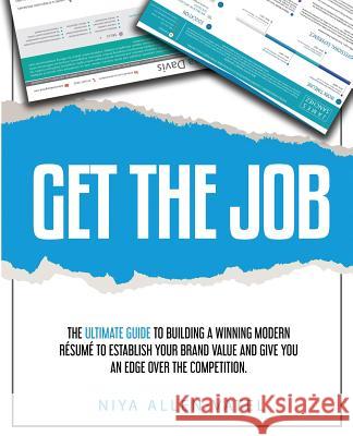 Get The Job: The Ultimate Guide To Building A Winning Modern Resume Niya Allen-Vatel 9781986798426 Createspace Independent Publishing Platform