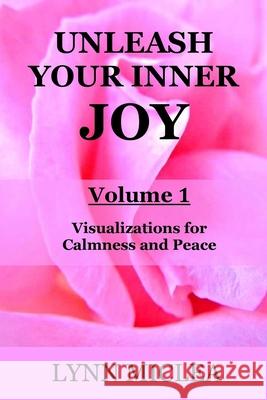 Unleash your Inner Joy Volume 1: Calmness and Peace Miclea, Lynn 9781986798457 Createspace Independent Publishing Platform