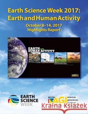 Earth Science Week 2017: Earth and Human Activity: Highlights Report Ed Robeck 9781986798495
