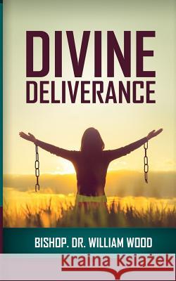 Divine Deliverance Dr William Wood 9781986798648