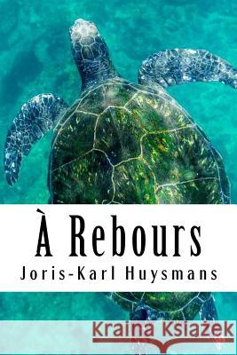 A Rebours Joris Karl Huysmans 9781986799201 Createspace Independent Publishing Platform