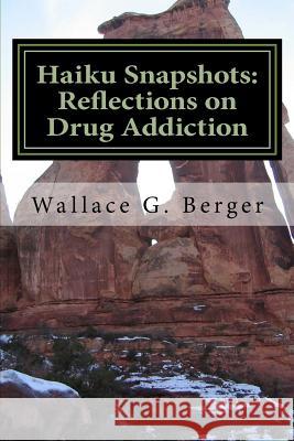 Haiku Snapshots: Reflections on Drug Addiction Wallace G. Berger 9781986799478 Createspace Independent Publishing Platform