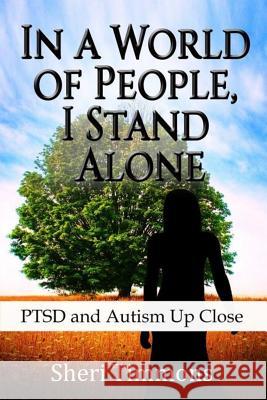 In a World of People, I Stand Alone: Ptsd and Autism Up Close Sheri Timmons Angela Edwards 9781986799690