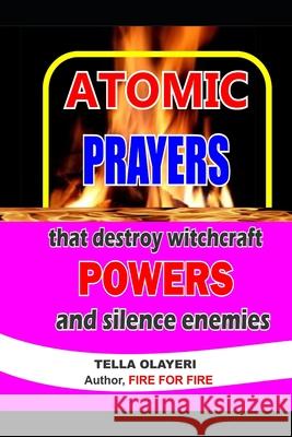 ATOMIC PRAYERS that destroy witchcraft POWERS and silence enemies Olayeri, Tella 9781986799805 Createspace Independent Publishing Platform