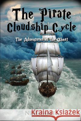 The Pirate Cloudship Cycle - Adventures of the Ghost Mr Neil James 9781986804417