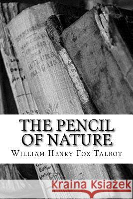 The Pencil of Nature William Henry Fox Talbot 9781986807593 Createspace Independent Publishing Platform