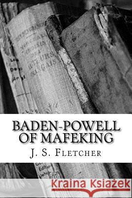 Baden-Powell of Mafeking J. S. Fletcher 9781986808958 Createspace Independent Publishing Platform