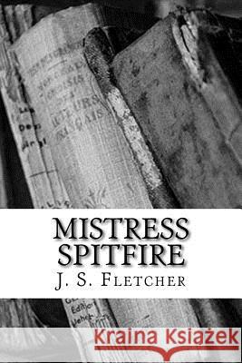 Mistress Spitfire J. S. Fletcher 9781986808989 Createspace Independent Publishing Platform