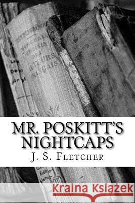 Mr. Poskitt's Nightcaps J. S. Fletcher 9781986808996 Createspace Independent Publishing Platform