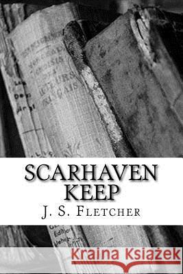 Scarhaven Keep J. S. Fletcher 9781986809030 Createspace Independent Publishing Platform