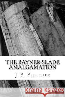 The Rayner-Slade Amalgamation J. S. Fletcher 9781986809122 Createspace Independent Publishing Platform