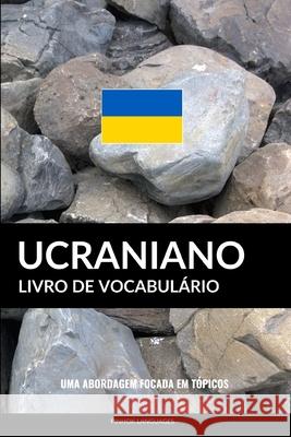 Livro de Vocabulário Ucraniano: Uma Abordagem Focada Em Tópicos Pinhok Languages 9781986810654 Createspace Independent Publishing Platform