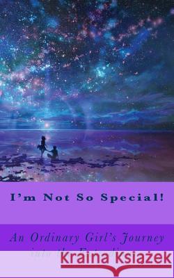 I'm Not So Special!: An Ordinary Girls Journey into the Extrodinary Luscombe, Clare Rose 9781986811385