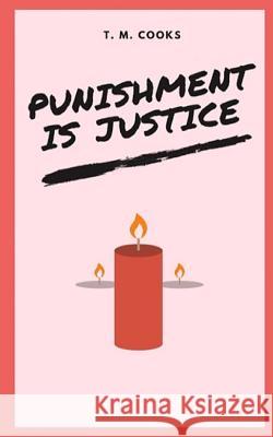 Punishment is Justice Cooks, T. M. 9781986815871 Createspace Independent Publishing Platform