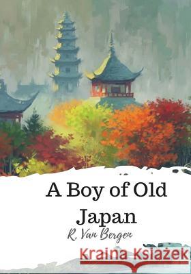 A Boy of Old Japan R. Van Bergen 9781986817219 Createspace Independent Publishing Platform