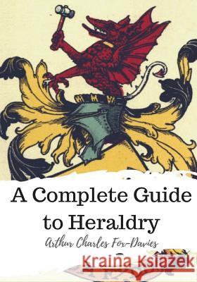 A Complete Guide to Heraldry Arthur Charles Fox-Davies 9781986817349