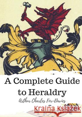 A Complete Guide to Heraldry Arthur Charles Fox-Davies 9781986817349 Createspace Independent Publishing Platform