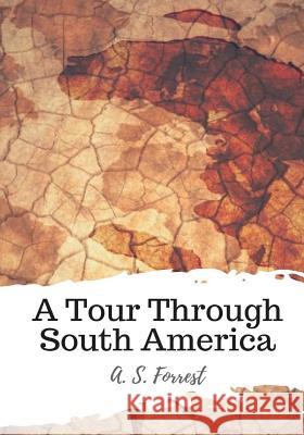 A Tour Through South America A. S. Forrest 9781986817516 Createspace Independent Publishing Platform