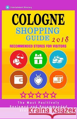 Cologne Shopping Guide 2018: Best Rated Stores in Cologne, Germany - Stores Recommended for Visitors, (Shopping Guide 2018) Darbie J. Mill 9781986820899 Createspace Independent Publishing Platform