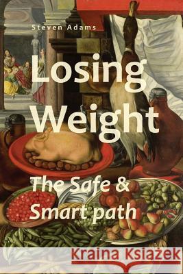 Losing Weight: The Safe & Smart Path Steven Adams 9781986823562