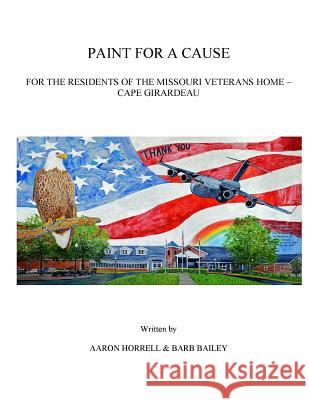Paint for a Cause: for the Residents of the Missouri Veterans Home - Cape Girardeau Bailey, Barb 9781986823593 Createspace Independent Publishing Platform
