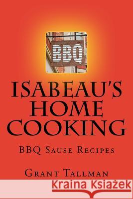 Isabeau's Home cooking: BBQ Sause Recipes Tallman, Grant 9781986825252