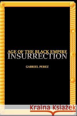 Age of the Black Empire: Insurrection Gabriel a. Perez 9781986826143