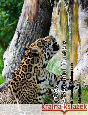 Big Cats: The Beautiful Hunters Patricia Markham 9781986826969 Createspace Independent Publishing Platform