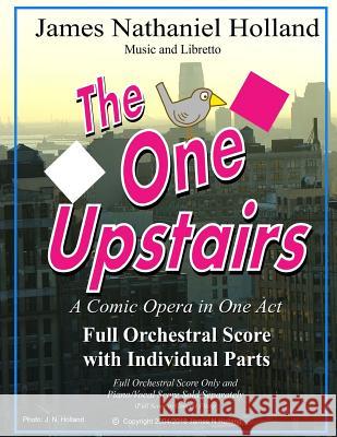 The One Upstairs A Comic Opera in One Act: Full Orchestral and Individual Parts James Nathaniel Holland 9781986827652 Createspace Independent Publishing Platform