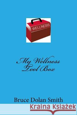 My Wellness Tool Box Bruce Dolan Smith 9781986829700 Createspace Independent Publishing Platform