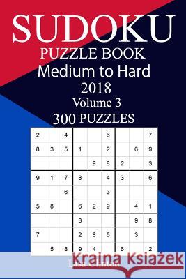 300 Medium to Hard Sudoku Puzzle Book 2018 Lisa Clinton 9781986832274