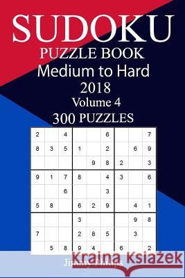 300 Medium to Hard Sudoku Puzzle Book 2018 Jimmy Philips 9781986832335