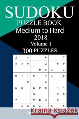 300 Medium to Hard Sudoku Puzzle Book 2018 Reese Jefferson 9781986832403