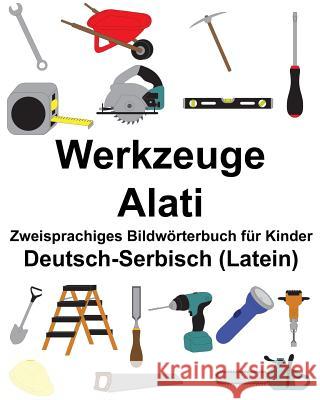 Deutsch-Serbisch (Latein) Werkzeuge/Alati Zweisprachiges Bildwörterbuch für Kinder Carlson, Suzanne 9781986833462 Createspace Independent Publishing Platform