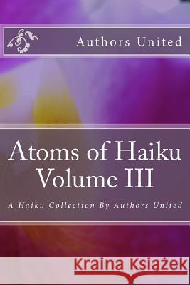 Atoms of Haiku Volume III: A Haiku Collection By Authors United Baird, Don 9781986833479 Createspace Independent Publishing Platform