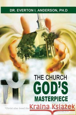 The Church: God's Masterpiece Dr Everton Anderson 9781986834407 Createspace Independent Publishing Platform