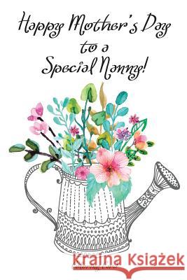 Happy Mother's Day to a Special NANNY! (Coloring Card): Inspirational Messages & Anti-Stress Adult Coloring Images for Nanny! Florabella Publishing 9781986838290 Createspace Independent Publishing Platform