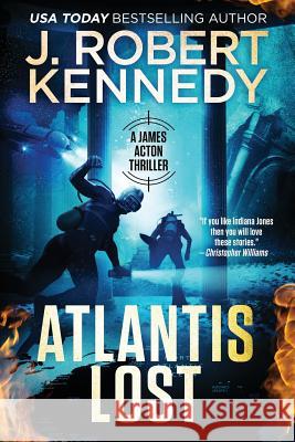 Atlantis Lost: A James Acton Thriller Book #21 J. Robert Kennedy 9781986839938 Createspace Independent Publishing Platform